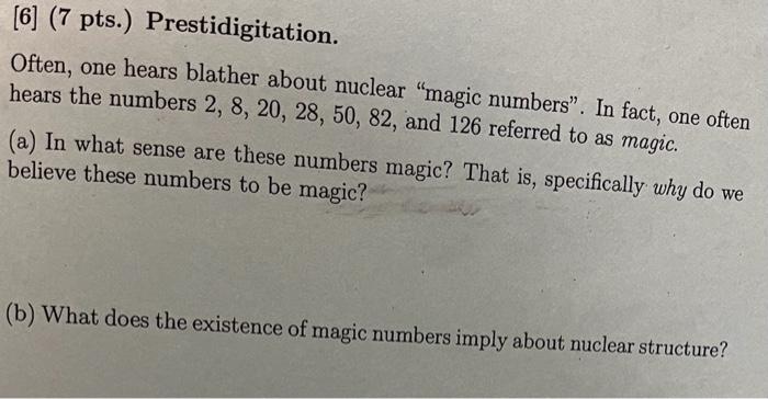 6 7 Pts Prestidigitation Often One Hears Blather About Nuclear Magic Numbers In Fact One Often Hears The Numb 1