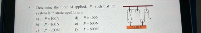 8 Determine The Force Of Applied P Such That The System Is In Static Equilibrium P 100n D P 400n B P 160n E P 600 1