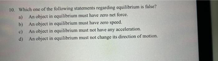 10 Which One Of The Following Statements Regarding Equilibrium Is False A An Object In Equilibrium Must Have Zero Net 1