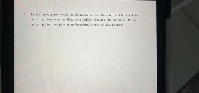 2 Explain In Your Own Words The Distinction Between The Centripetal Force And The Centrifugal Force When An Object Is I 1