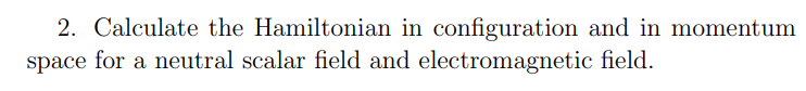 2 Calculate The Hamiltonian In Configuration And In Momentum Space For A Neutral Scalar Field And Electromagnetic Field 1