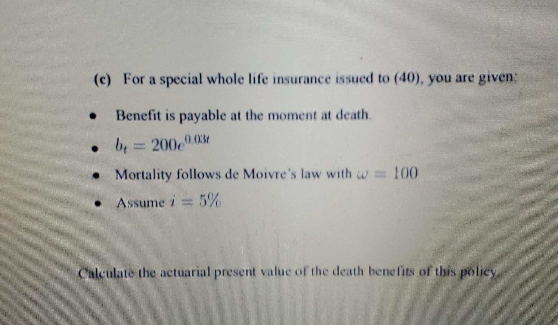 C For A Special Whole Life Insurance Issued To 40 You Are Given Benefit Is Payable At The Moment At Death B 1