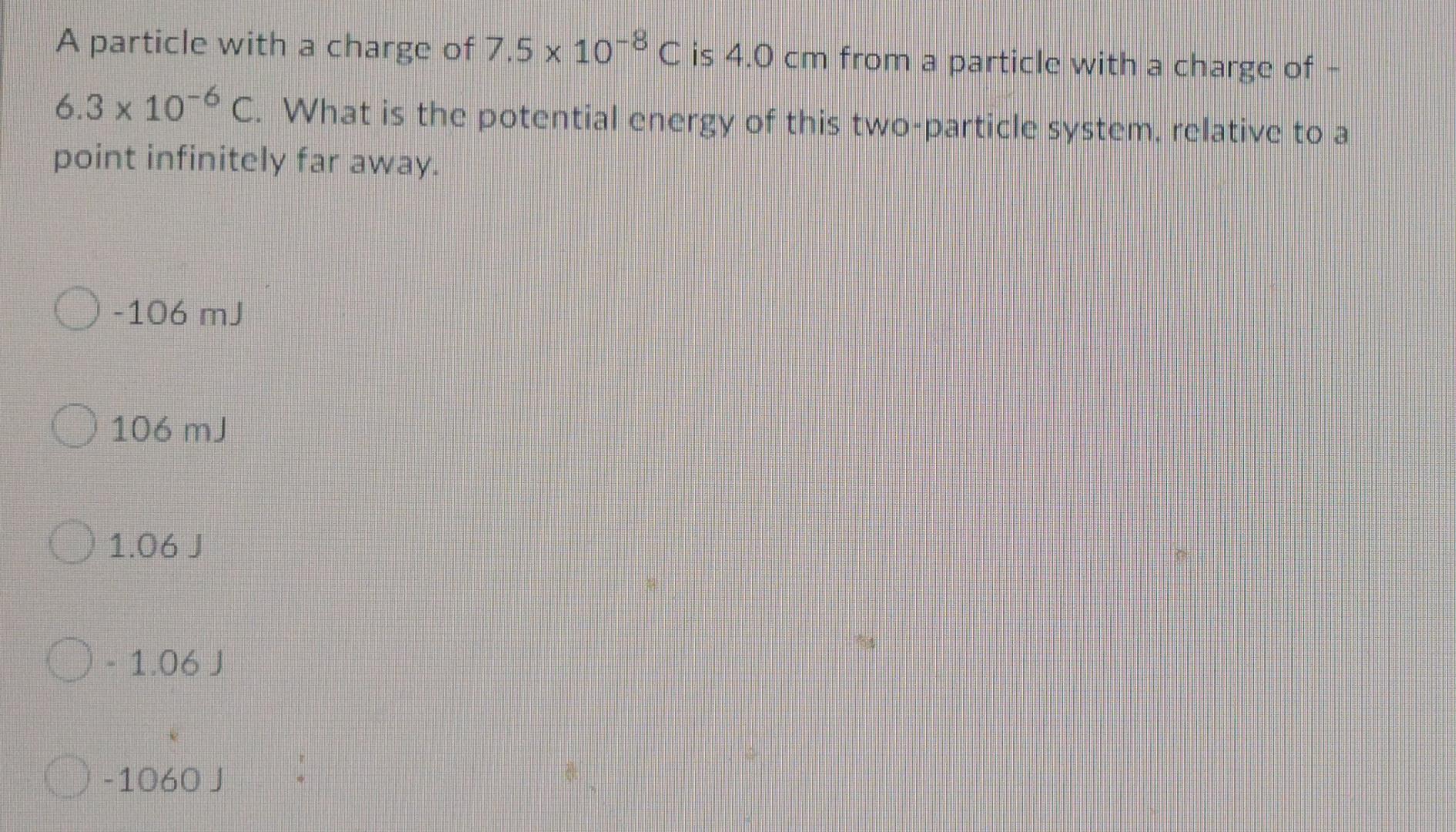 A Particle With A Charge Of 7 5 X 10 8 C Is 4 0 Cm From A Particle With A Charge Of 6 3 X 10 6 C What Is The Potentia 1