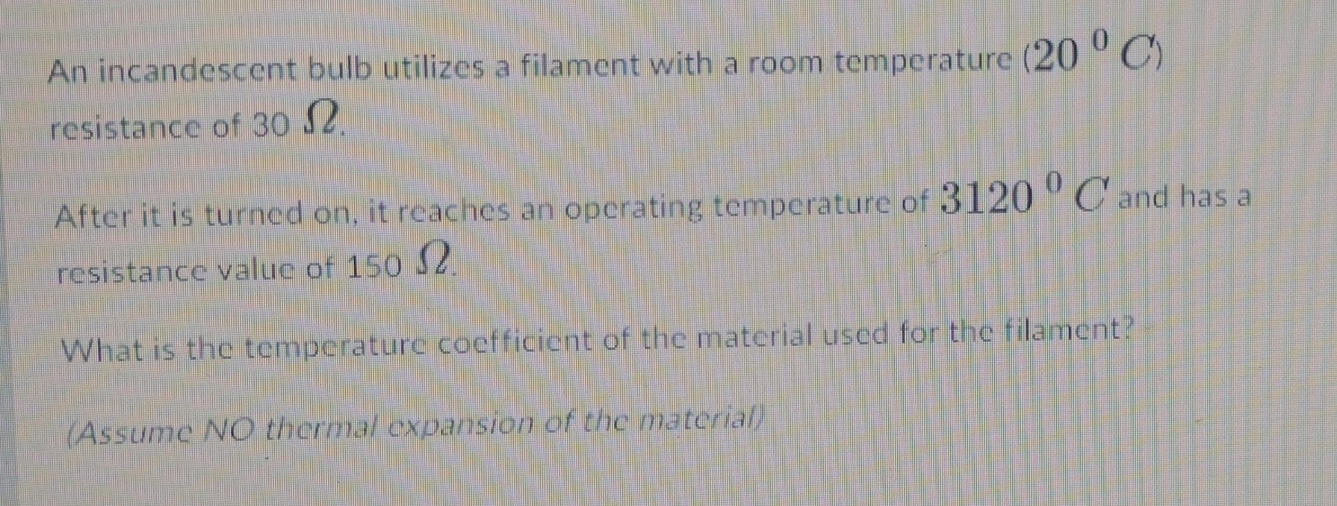 An Incandescent Bulb Utilizes A Filament With A Room Temperature 20 C Resistance Of 30 J After It Is Turned On It Re 1