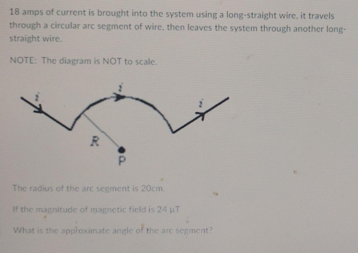 18 Amps Of Current Is Brought Into The System Using A Long Straight Wire It Travels Through A Circular Arc Segment Of 1