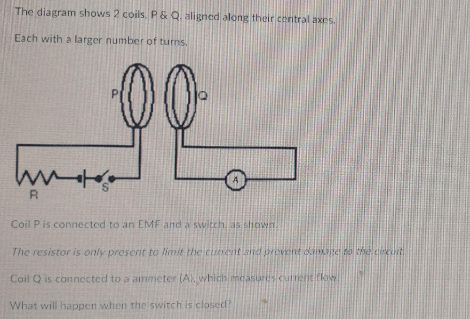 The Diagram Shows 2 Coils P Q Aligned Along Their Central Axes Each With A Larger Number Of Turns R Coil P Is Conn 1