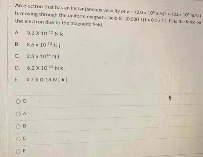 An Electron That Has An Instantaneous Velocity Of V 2 0 X 10 M S I 3 0x 106 M S J Is Moving Through The Uniform M 1