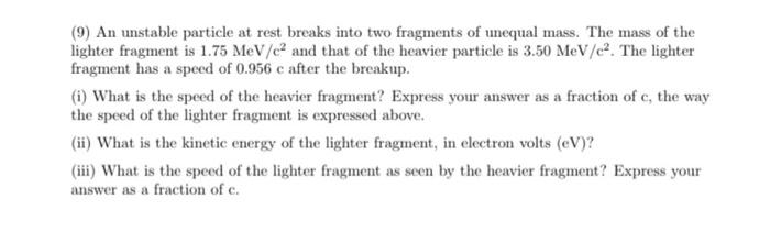 9 An Unstable Particle At Rest Breaks Into Two Fragments Of Unequal Mass The Mass Of The Lighter Fragment Is 1 75 Mev 1