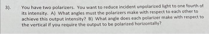 3 You Have Two Polarizers You Want To Reduce Incident Unpolarized Light To One Fourth Of Its Intensity A What Angle 1