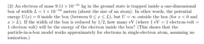 2 An Electron Of Mass 9 11 X 10 31 Kg In The Ground State Is Trapped Inside A One Dimensional Box Of Width L 1 X 10 1