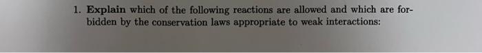 1 Explain Which Of The Following Reactions Are Allowed And Which Are For Bidden By The Conservation Laws Appropriate T 1