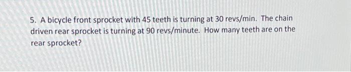 5 A Bicycle Front Sprocket With 45 Teeth Is Turning At 30 Revs Min The Chain Driven Rear Sprocket Is Turning At 90 Rev 1