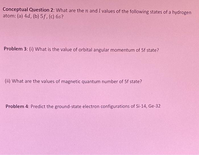 Conceptual Question 2 What Are The N And I Values Of The Following States Of A Hydrogen Atom A 4d B 5f C 6s P 1