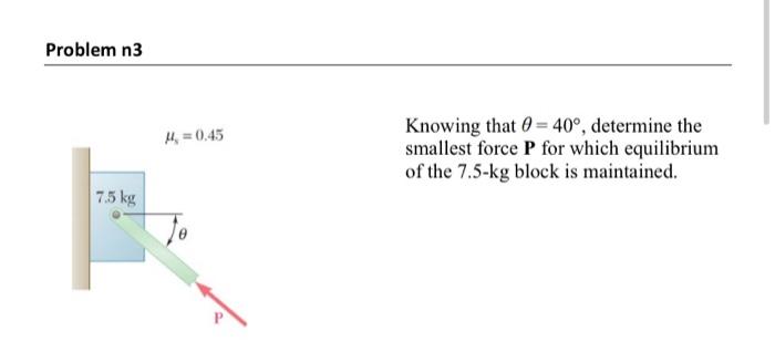 Problem N3 7 5 Kg 14 0 45 Knowing That 40 Determine The Smallest Force P For Which Equilibrium Of The 7 5 Kg Bloc 1