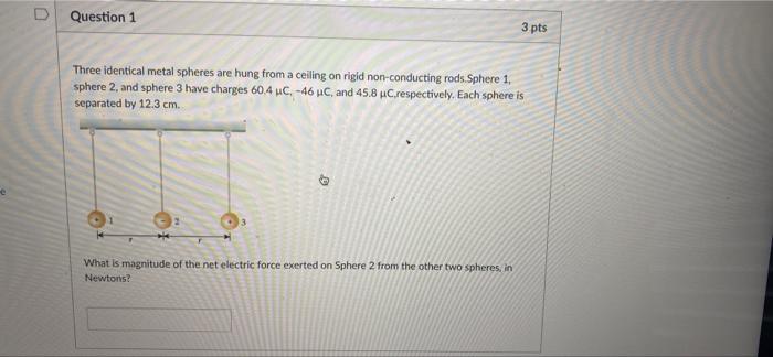 U Question 1 3 Pts Three Identical Metal Spheres Are Hung From A Ceiling On Rigid Non Conducting Rods Sphere 1 Sphere 2 1