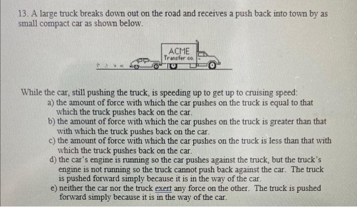 13 A Large Truck Breaks Down Out On The Road And Receives A Push Back Into Town By As Small Compact Car As Shown Below 1