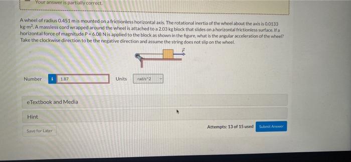 Your Answer Is Partially Correct A Wheel Of Radius 0 451 M Is Mounted On A Frictionless Horizontal Axis The Rotational 1