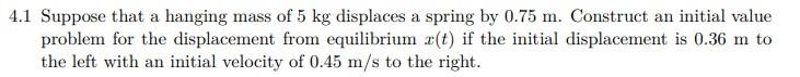 4 1 Suppose That A Hanging Mass Of 5 Kg Displaces A Spring By 0 75 M Construct An Initial Value Problem For The Displac 1