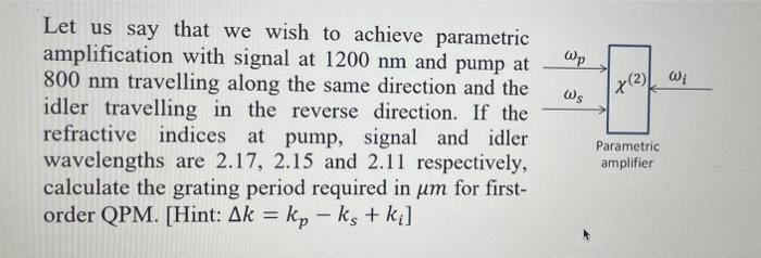 Let Us Say That We Wish To Achieve Parametric Amplification With Signal At 1200 Nm And Pump At 800 Nm Travelling Along T 1