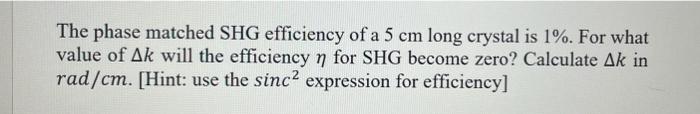 The Phase Matched Shg Efficiency Of A 5 Cm Long Crystal Is 1 For What Value Of Ak Will The Efficiency N For Shg Become 1