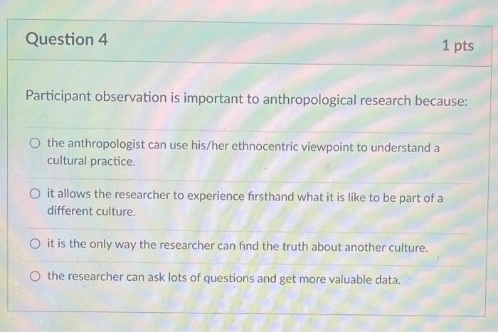 Question 2 1 Pts When Anthropologists Use The Term Emic They Are Referring To O The Belief That Culture Is Always A 2