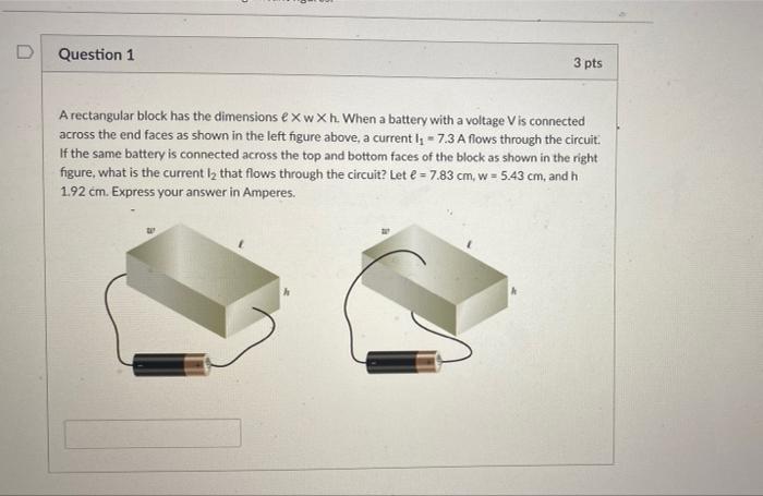D Question 1 3 Pts A Rectangular Block Has The Dimensions Exwxh When A Battery With A Voltage V Is Connected Across The 1