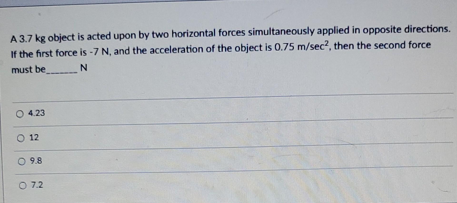 A 3 7 Kg Object Is Acted Upon By Two Horizontal Forces Simultaneously Applied In Opposite Directions If The First Force 1