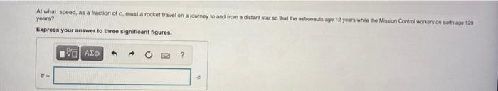 At What Speed As A Fraction Of E Must A Rocket Travel On A Journey To And From A Distant Star So That The Astronauts A 1