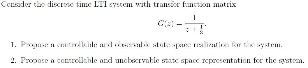 Consider The Discrete Time Lti System With Transfer Function Matrix 1 G Z 1 Z 3 1 Propose A Controllable And Observa 1