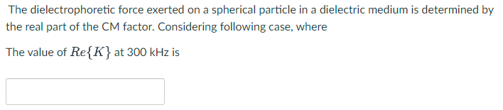 The Dielectrophoretic Force Exerted On A Spherical Particle In A Dielectric Medium Is Determined By The Real Part Of The 1