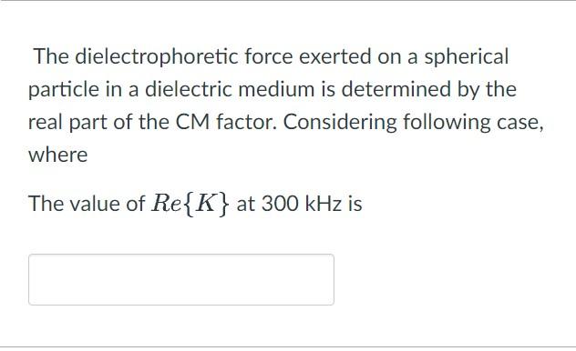 The Dielectrophoretic Force Exerted On A Spherical Particle In A Dielectric Medium Is Determined By The Real Part Of The 1