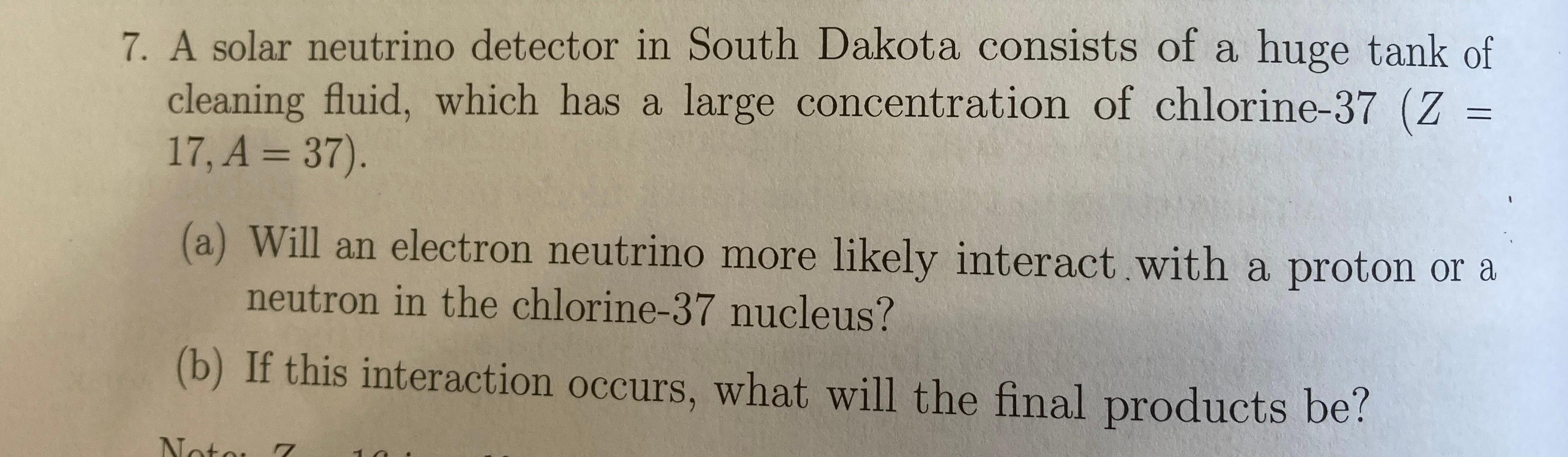 7 A Solar Neutrino Detector In South Dakota Consists Of A Huge Tank Of Cleaning Fluid Which Has A Large Concentration 1