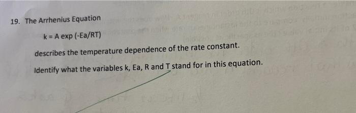 19 The Arrhenius Equation K A Exp Ea Rt Describes The Temperature Dependence Of The Rate Constant Identify What T 1