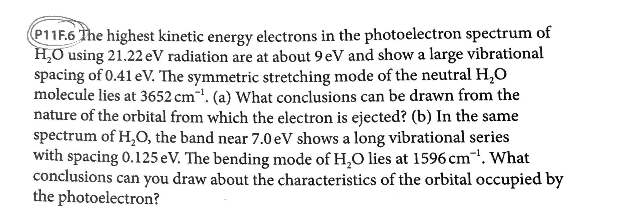 P11f 6 The Highest Kinetic Energy Electrons In The Photoelectron Spectrum Of H O Using 21 22 Ev Radiation Are At About 9 1