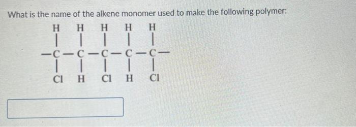 What Is The Name Of The Alkene Monomer Used To Make The Following Polymer H H H H H C C C C C Ch Ck Hc 1