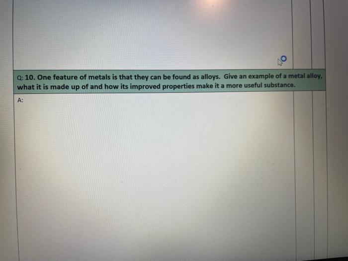 Q 10 One Feature Of Metals Is That They Can Be Found As Alloys Give An Example Of A Metal Alloy What It Is Made Up O 1