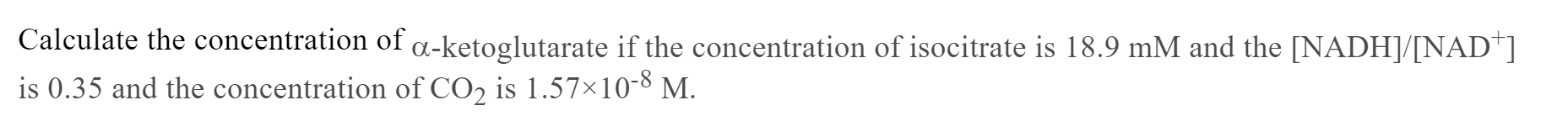 Calculate The Concentration Of A Ketoglutarate If The Concentration Of Isocitrate Is 18 9 Mm And The Nadh Nad Is 0 1
