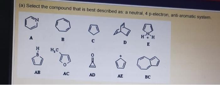 A Select The Compound That Is Best Described As A Neutral 4 P Electron Anti Aromatic System H H B C D E Ad Bc Ab H 1