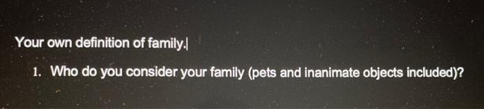 Your Own Definition Of Family 1 Who Do You Consider Your Family Pets And Inanimate Objects Included 1