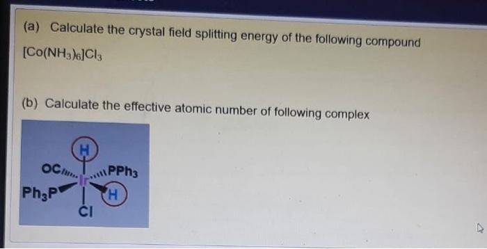 A Calculate The Crystal Field Splitting Energy Of The Following Compound Co Nh3 6 Cl3 B Calculate The Effective Ato 1