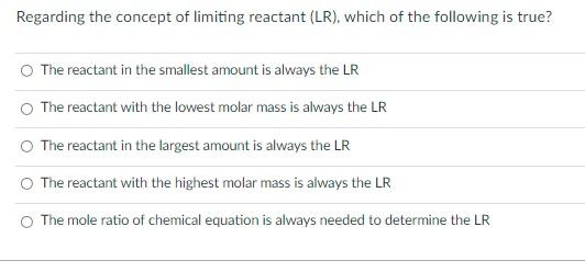 Regarding The Concept Of Limiting Reactant Lr Which Of The Following Is True The Reactant In The Smallest Amount Is 1
