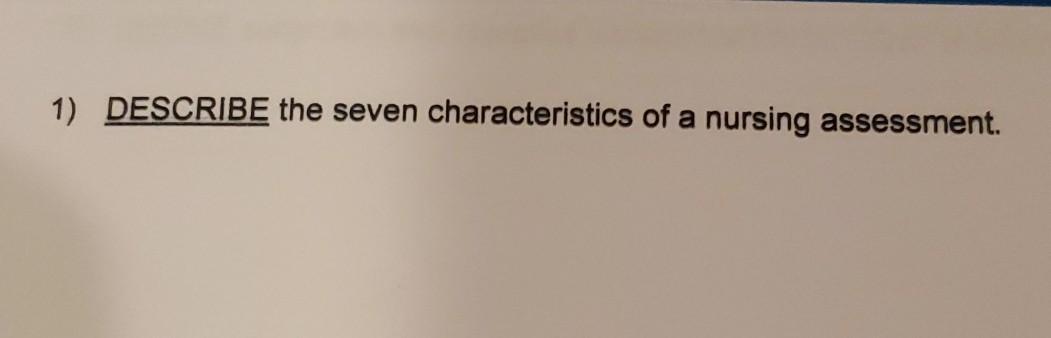 1 Describe The Seven Characteristics Of A Nursing Assessment 1