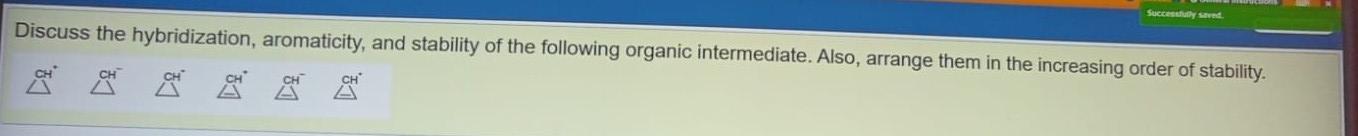 Successfully Saved Discuss The Hybridization Aromaticity And Stability Of The Following Organic Intermediate Also A 1