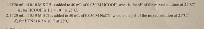 1 If 20 Ml Of 0 10 M Koh Is Added To 40 Ml Of 0 050 M Hcooh What Is The Ph Of The Mixed Solution At 25 C K For Hcooh 1