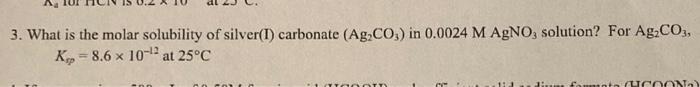 3 What Is The Molar Solubility Of Silver I Carbonate Ag Co3 In 0 0024 M Agno Solution For Ag Co3 Kp 8 6 X 10 2 1