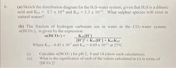 6 A Sketch The Distribution Diagram For The H S Water System Given That H S Is A Dibasic Acid And Kal 5 7 X 108 An 1