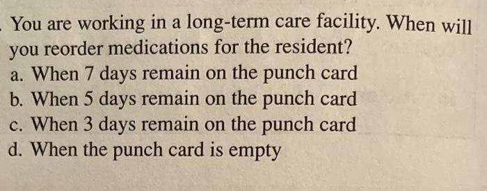 You Are Working In A Long Term Care Facility When Will You Reorder Medications For The Resident A When 7 Days Remain 1