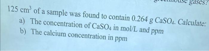 Gases 125 Cm Of A Sample Was Found To Contain 0 264 G Caso4 Calculate A The Concentration Of Caso4 In Mol L And Ppm 1