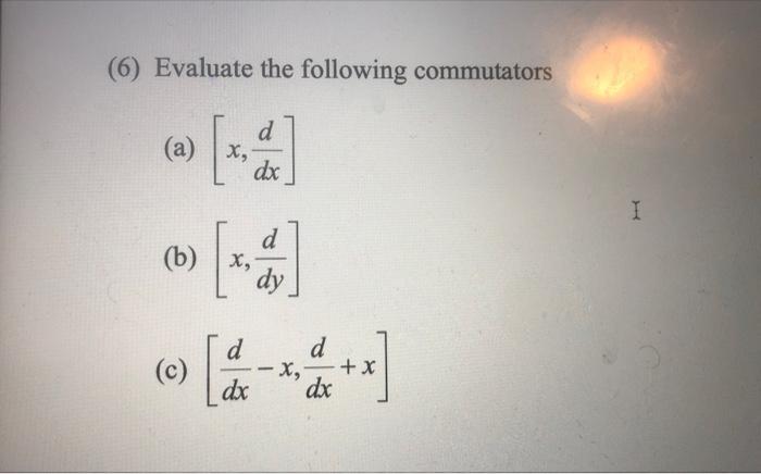 6 Evaluate The Following Commutators D A Dx D B X D C D X X Dx Dx X I 1