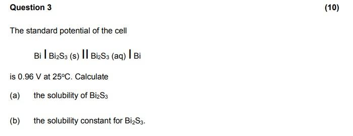Question 3 The Standard Potential Of The Cell Bi Bi S3 S I Is 0 96 V At 25 C Calculate A The Solubility Of Bi2s3 B 1